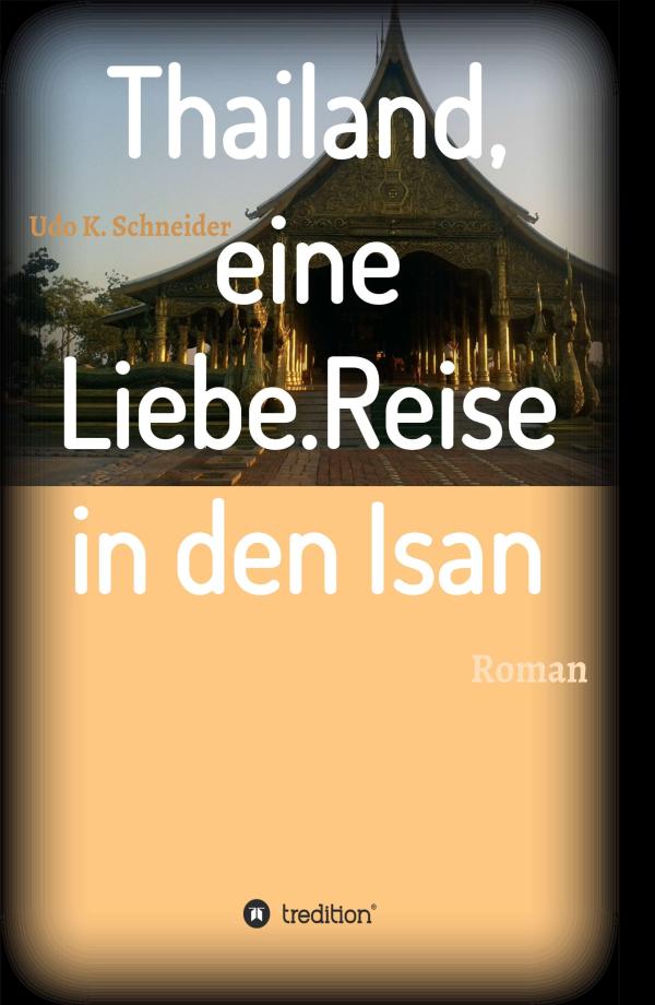 Thailand, eine Liebe. Reise in den Isan - Reisebericht über eine unbekannte Gegend Thailands