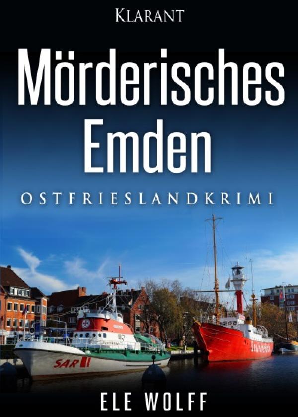 Neuerscheinung: Ostfrieslandkrimi "Mörderisches Emden" von Ele Wolff im Klarant Verlag