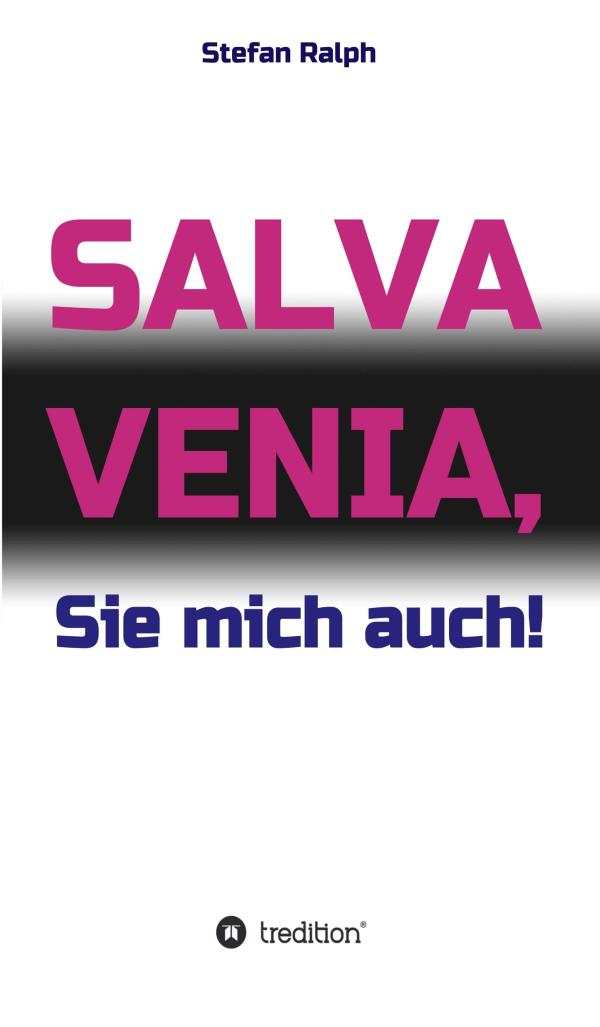 Salva Venia, Sie mich auch! - Skurrille Kurzgeschichten über alles, was das Leben so zu bieten hat