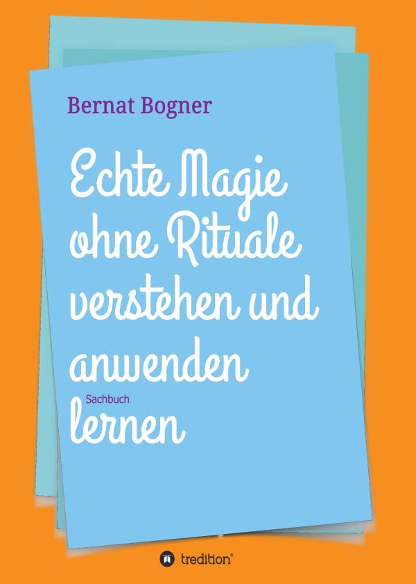 Echte Magie ohne Rituale verstehen und anwenden lernen - Sachbuch klärt über praktische Magie auf