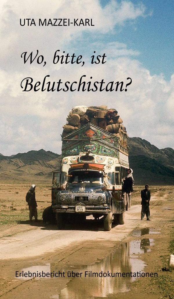 Wo, bitte, ist Belutschistan - Erinnerungen an eine gewagte Filmdokumentation in Pakistan