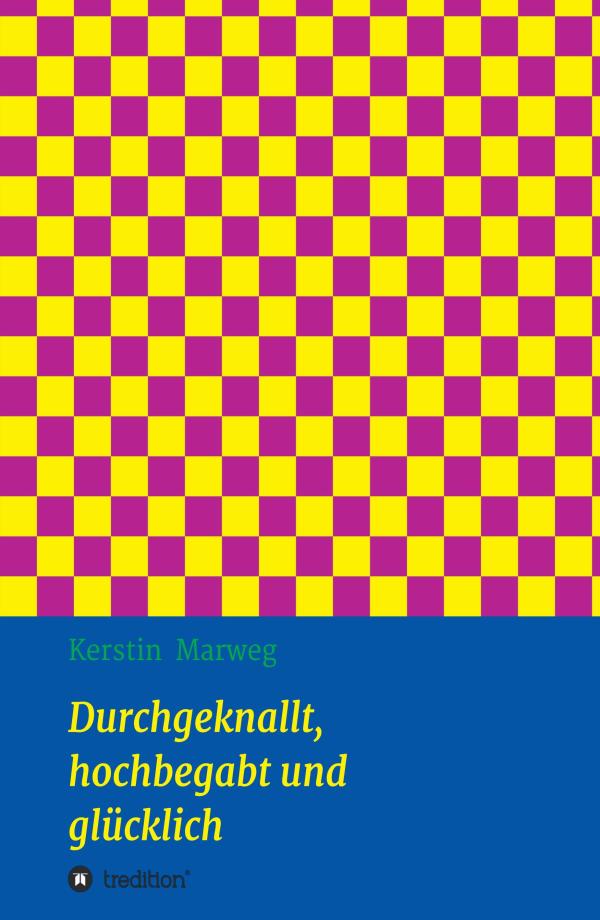 Durchgeknallt, hochbegabt und glücklich  - Autobiografie über eine normale bis verrückte Familie