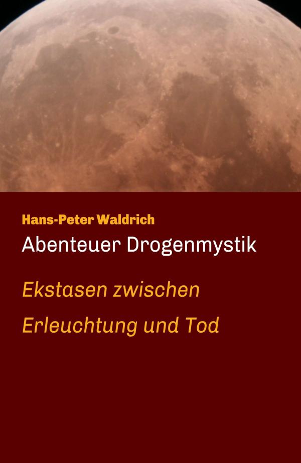 Abenteuer Drogenmystik - von Ekstasen zwischen Erleuchtung und Tod