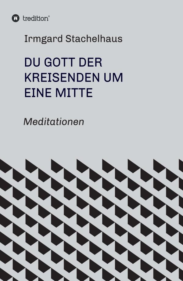 Du Gott der Kreisenden um eine Mitte - spirituelle Poesie und anregende Meditationen um das Sein und Werden