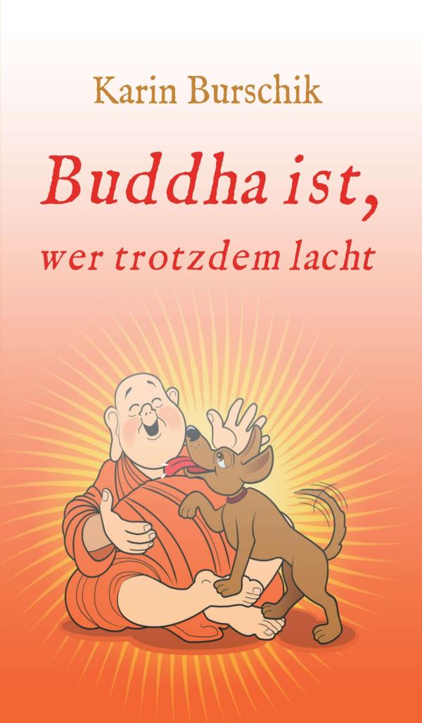 Buddha ist, wer trotzdem lacht - buddhistische Lebenshilfe mit reichlich Humor gepfeffert 