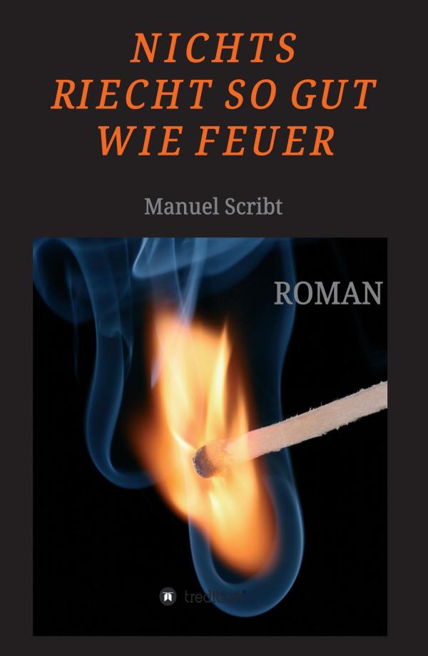 Nichts riecht so gut wie Feuer - Roman erzählt von einem Unruhestifter aus Graz