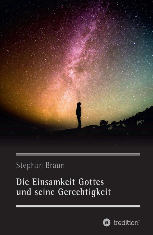 Die Einsamkeit Gottes und seine Gerechtigkeit - Meditation und Gedanken über die Unendlichkeit des Universums