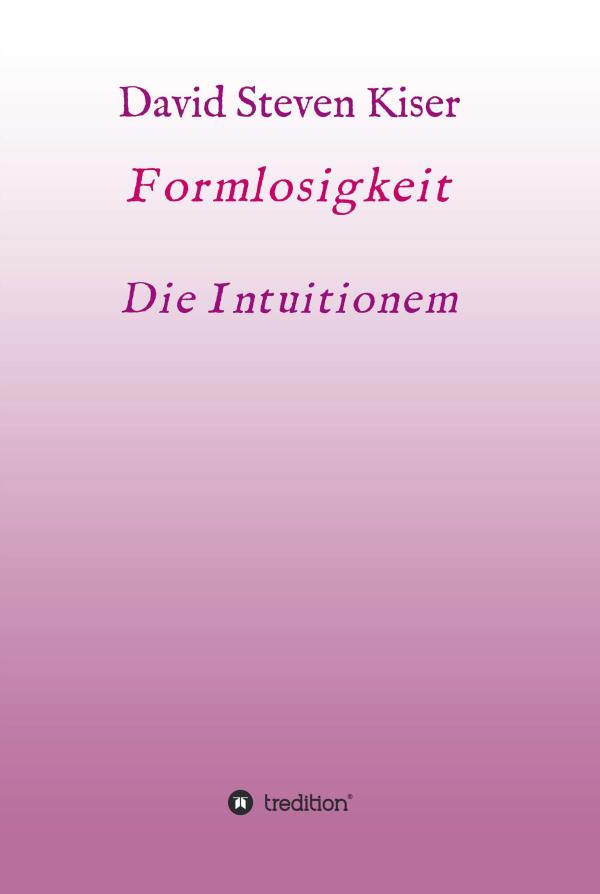 Formlosigkeit - Die Intuitionen - Gedanken zum Leben in einer gebrochenen Welt