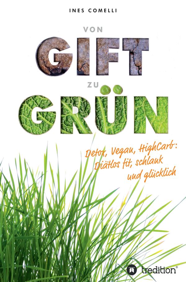 von Gift zu Grün - Sach- und Kochbuch für Menschen, die genug von Diäten haben