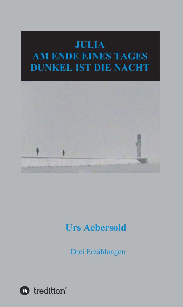 JULIA - AM ENDE EINES TAGES - DUNKEL IST DIE NACHT - Kurzgeschichten über Liebe und Leid