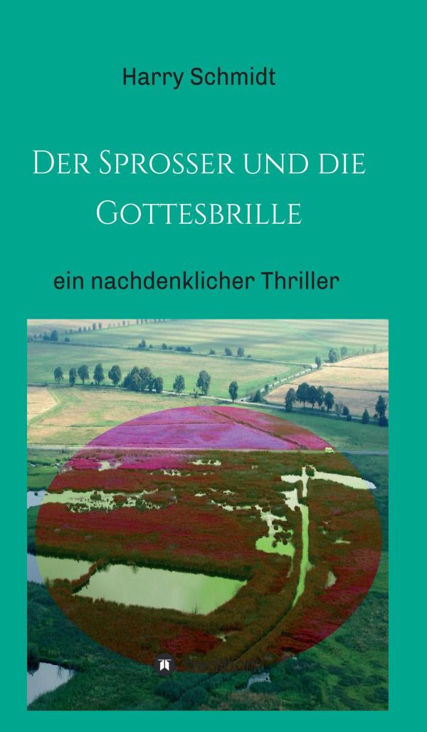 Der Sprosser und die Gottesbrille - fesselnde Thrillerfiktion thematisiert brisante Probleme unserer Gegenwart