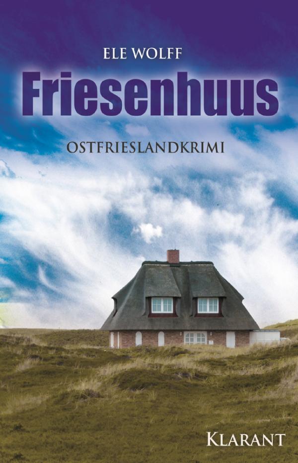 Neuerscheinung: Ostfrieslandkrimi "Friesenhuus" von Ele Wolff im Klarant Verlag