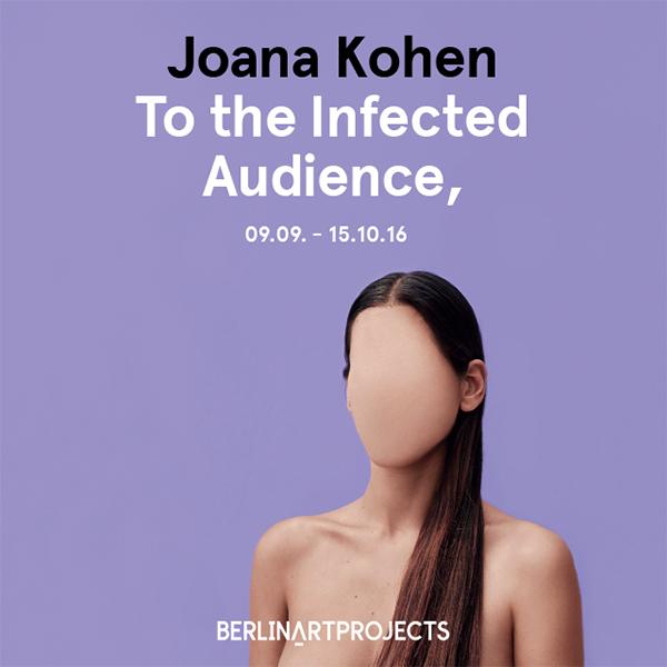 Aktuelle Ausstellung bei Berlinartprojects: Joana Kohen - To The Infected Audience,