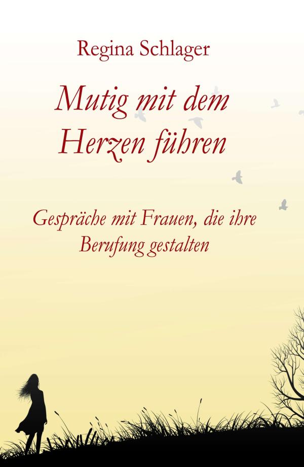 Mutig mit dem Herzen führen - für ein neues Verständnis von Führung aus der Sichtweise von Frauen
