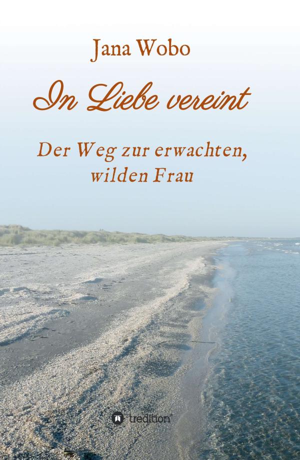 In Liebe vereint - Selbsthilfebuch für Frauen auf der Suche nach der wahren Liebe