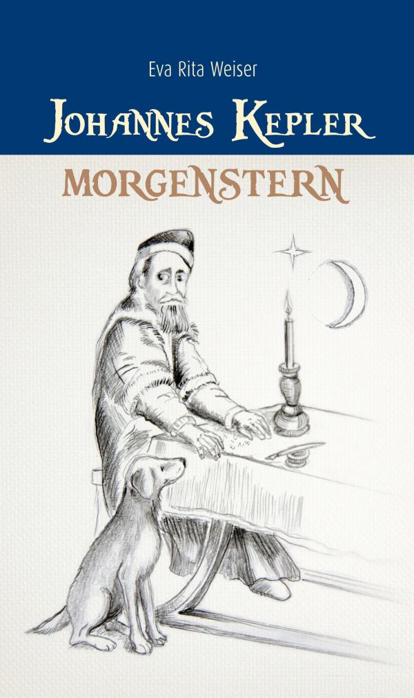 Johannes Kepler: Morgenstern - Romanhafte Biografie eines Sternenforschers