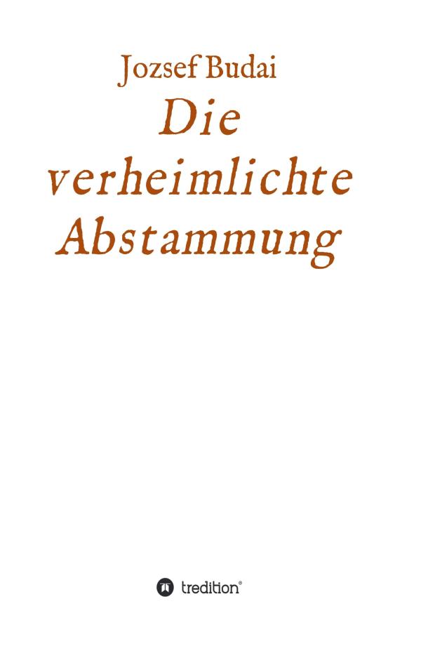  Die verheimlichte Abstammung -  eine wahre Geschichte über die Suche nach dem unbekannten Vater