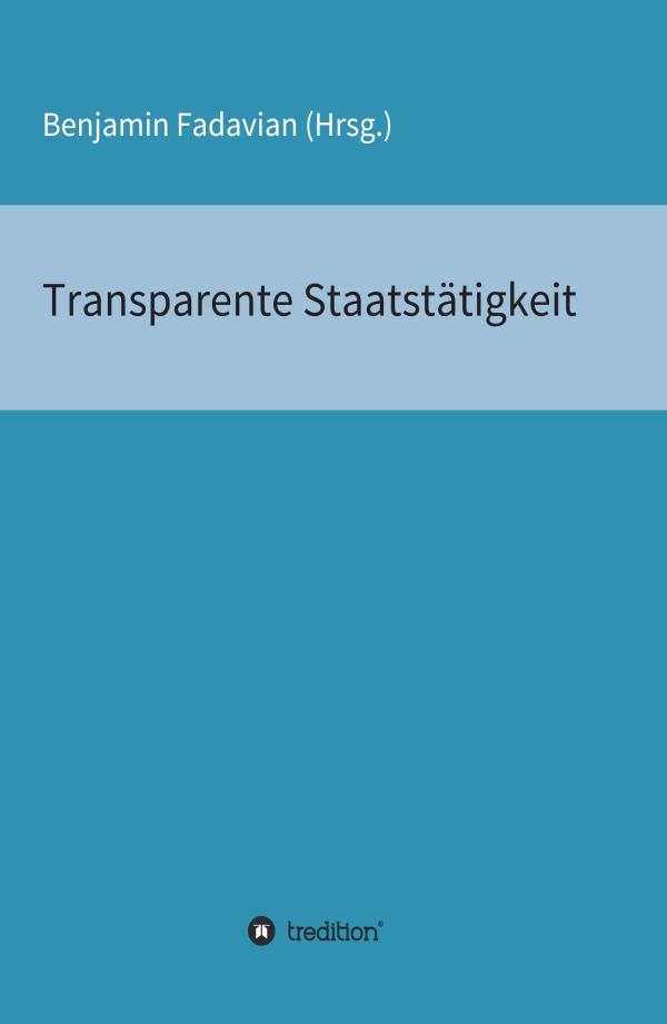 Transparente Staatstätigkeit - Essay-Sammlung über die Ehrlichkeit des Staates seinen Bürgern gegenüber