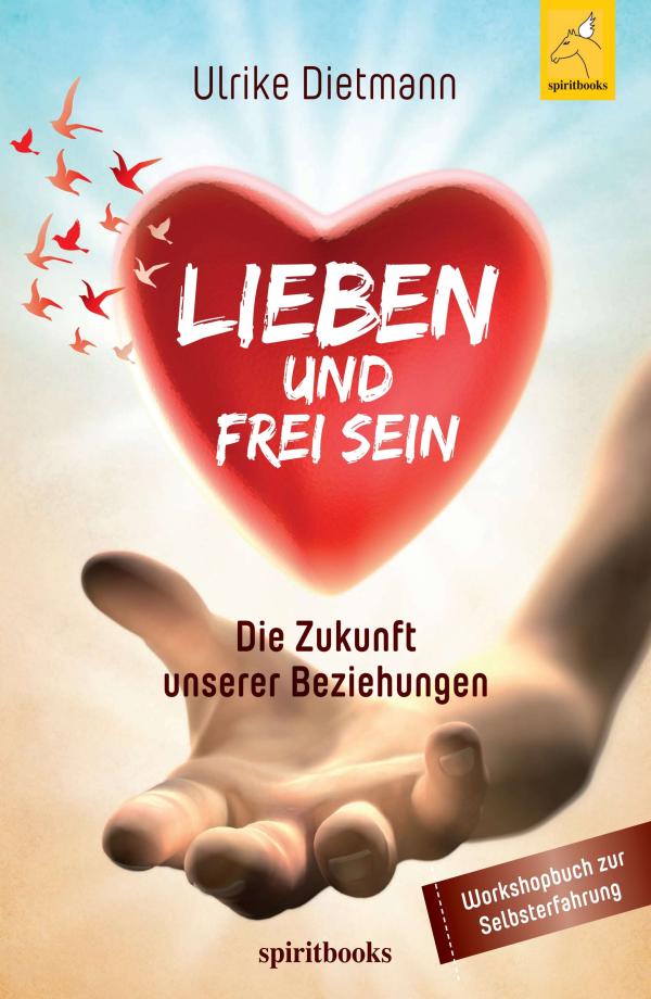 Lieben und Frei sein - Lektionen zur Reise in das Paradies der Liebe