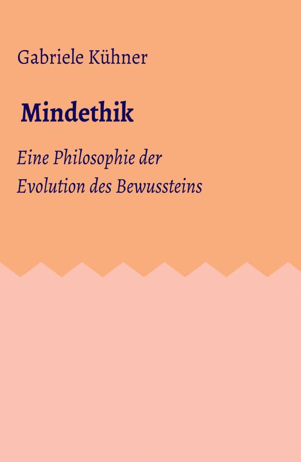 Mindethik - Eine Philosophie der Evolution des Bewusstseins