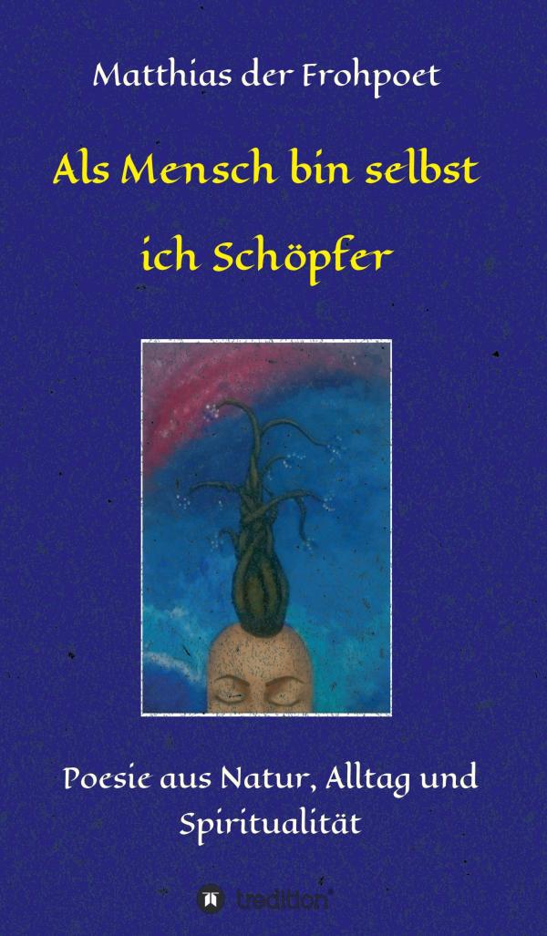 Als Mensch bin selbst ich Schöpfer - Gedichte über den inneren Reichtum der Menschheit