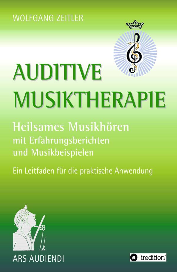 Auditive Musiktherapie - heilsamer Leitfader mit Erfahrungsberichten und Musikbeispielen