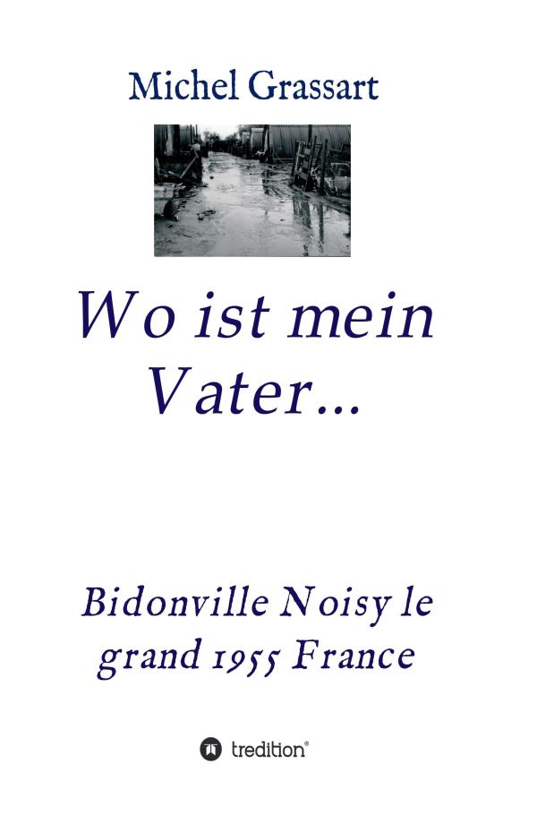 Wo ist mein Vater - Autobiographie berichtet von einem Leben ohne Vater in der Nachkriegszeit