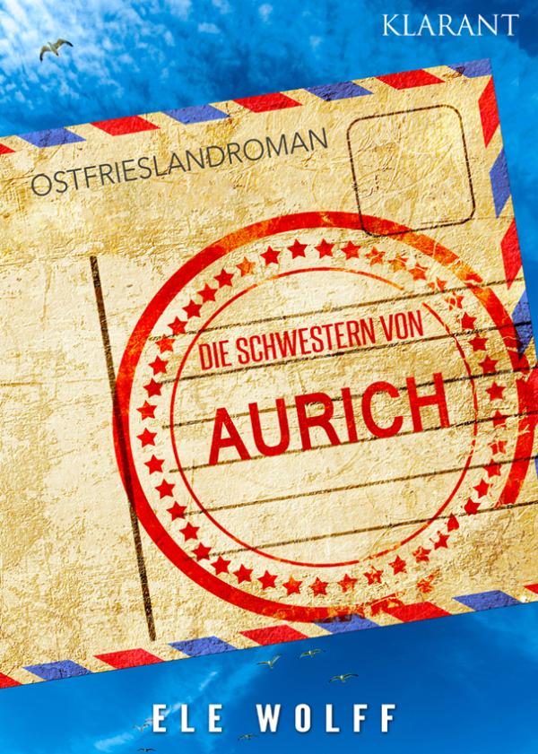 Neuerscheinung: Ostfrieslandroman "Die Schwestern von Aurich" von Ele Wolff im Klarant Verlag