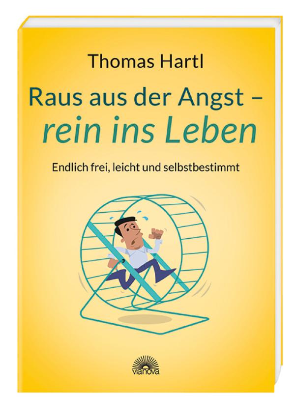 Raus aus der Angst, rein ins Leben - Endlich frei, leicht und selbstbestimmt leben