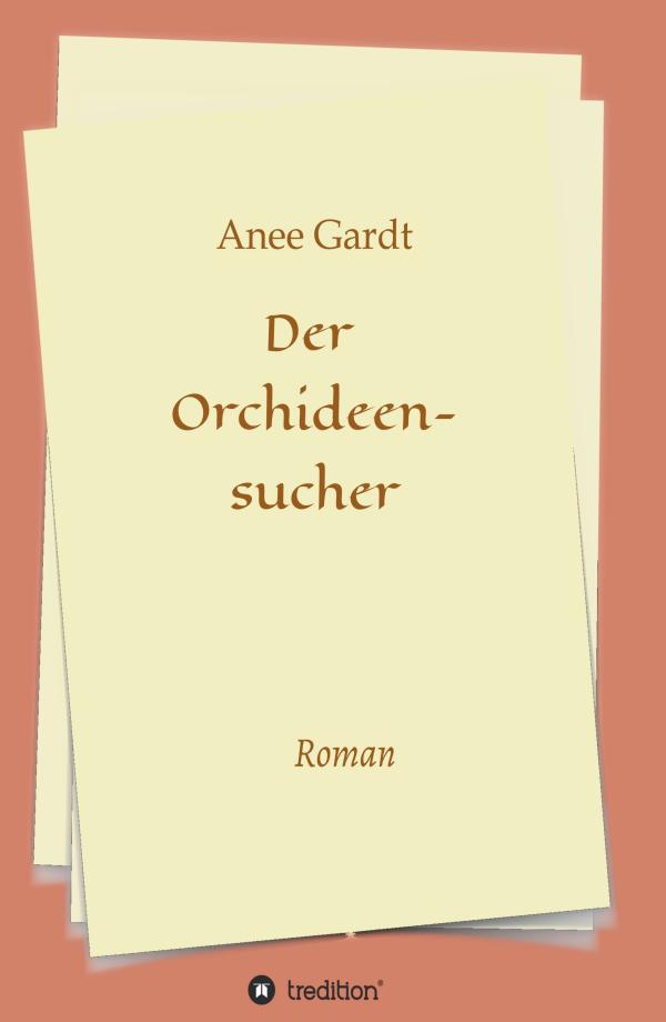 Der Orchideensucher - ist ein Liebesroman, ein Abenteuer- und Reiseroman über das, was wirklich im Leben zählt