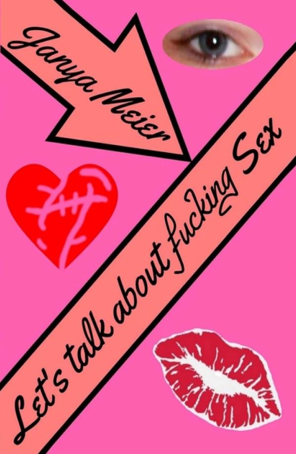 Let's talk about fucking Sex - Autobiografischer Ratgeber über das weibliche Erleben von Sexualität