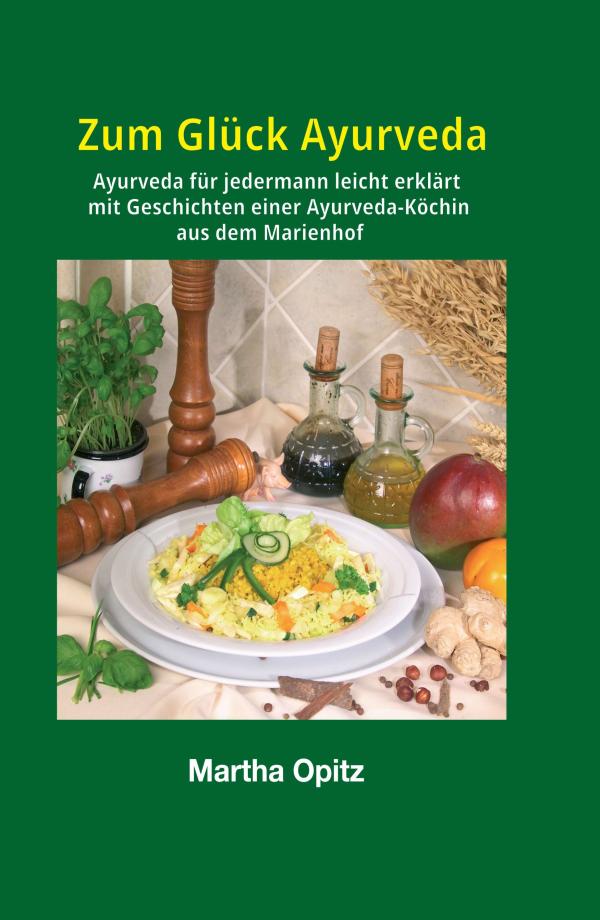 Zum Glück Ayurveda - Geschichten einer Ayurveda-Köchin aus dem Marienhof