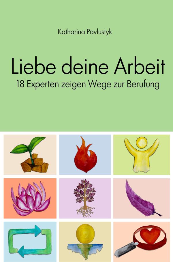 Liebe deine Arbeit - 18 Experten zeigen Wege zur Berufung