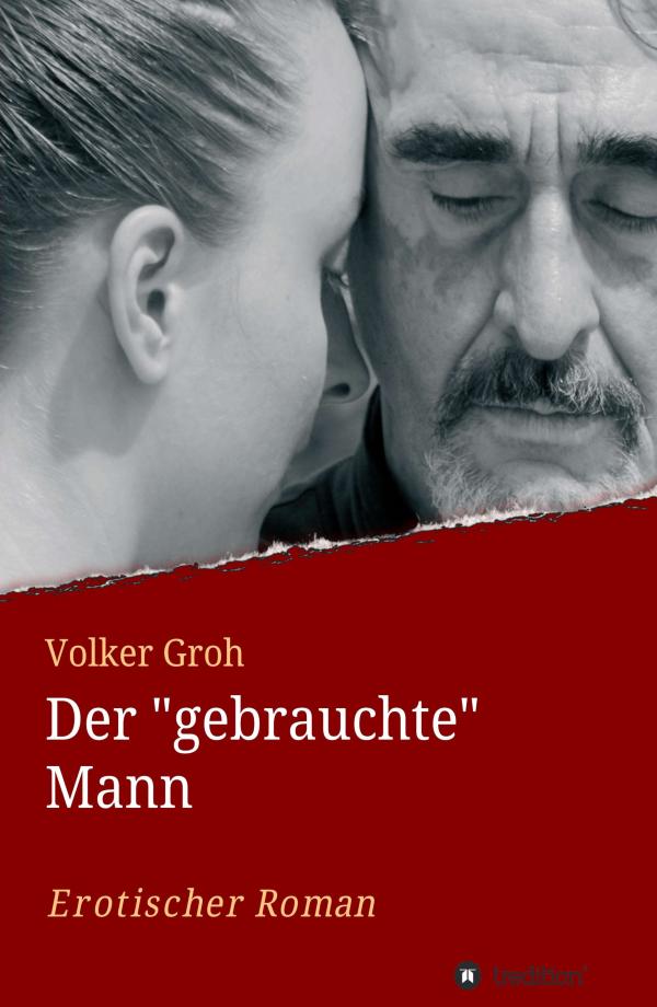 Der "gebrauchte" Mann - ein Roman zelebriert die Liebe und erzählt von Abschied und Neubeginn