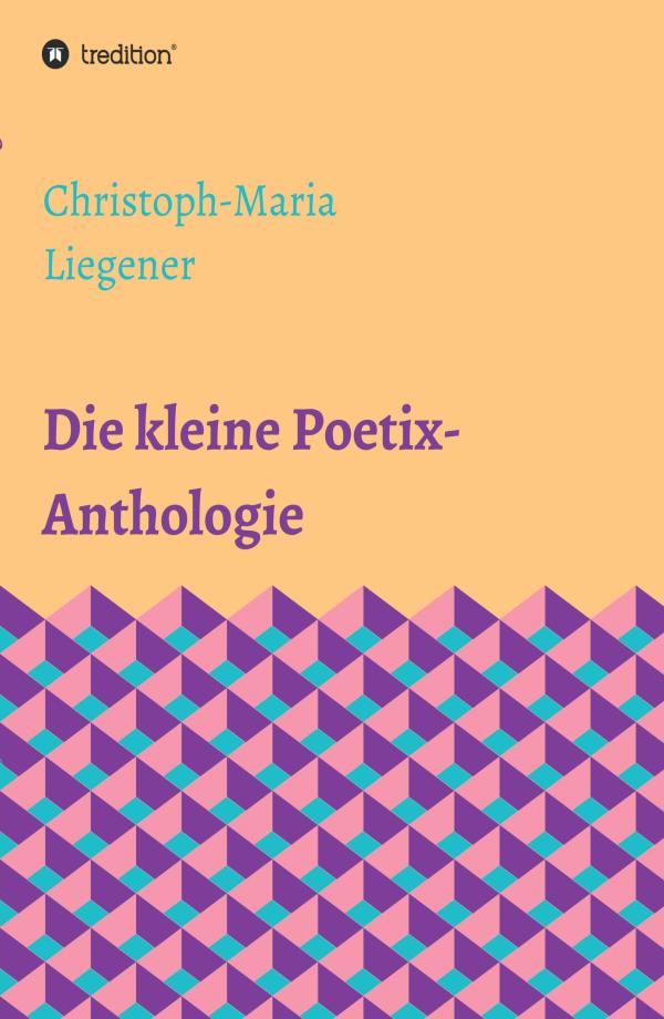 Die kleine Poetix-Anthologie - klassische Formen und moderne Gedanken