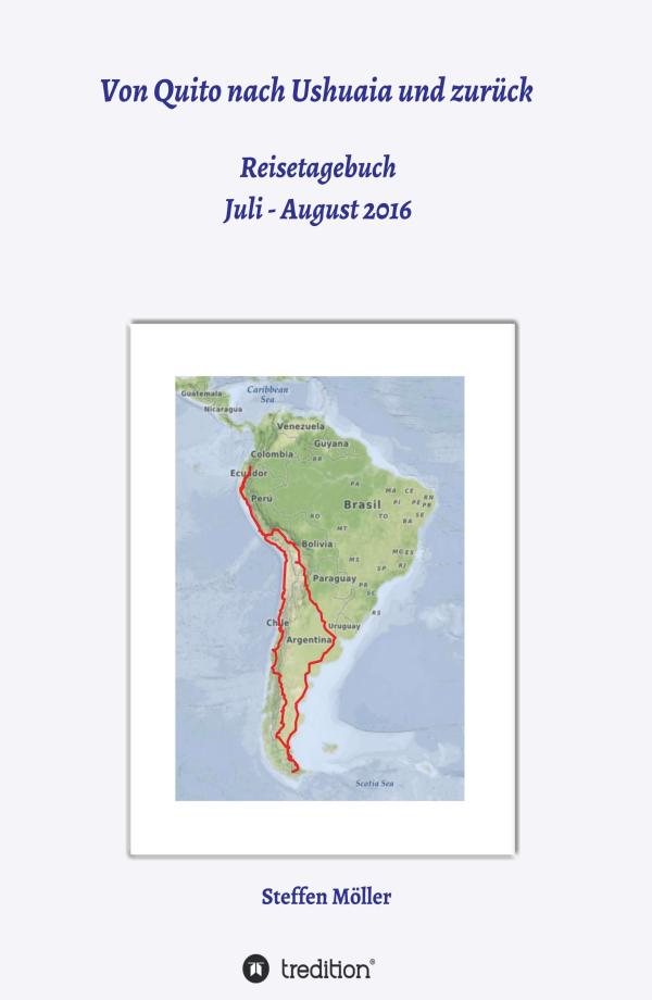 Von Quito nach Ushuaia und zurück - Reisetagebuch über eine spannende Reise durch Südamerika