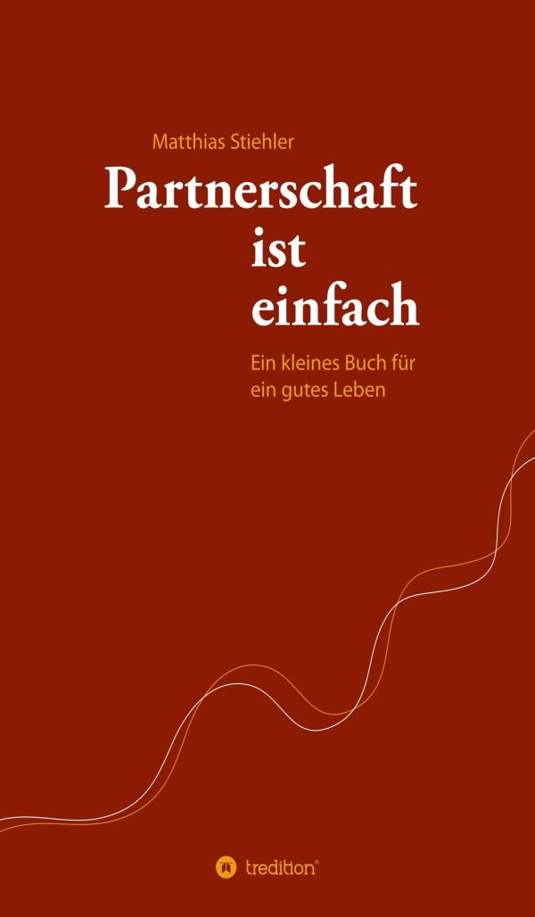 Partnerschaft ist einfach - Ein kleines Buch für ein gutes Leben