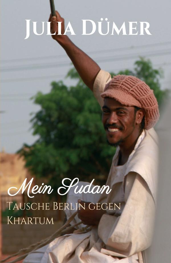 Mein Sudan - abenteuerliche Reiseerfahrungen aus einem Wüstenland