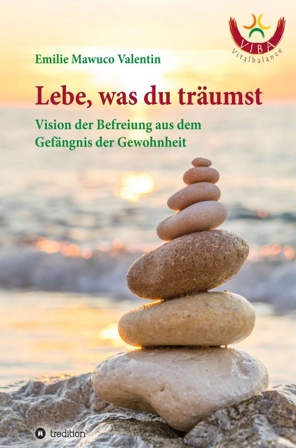 Lebe, was du träumst - eine Vision der Befreiung aus dem Gefängnis der Gewohnheit