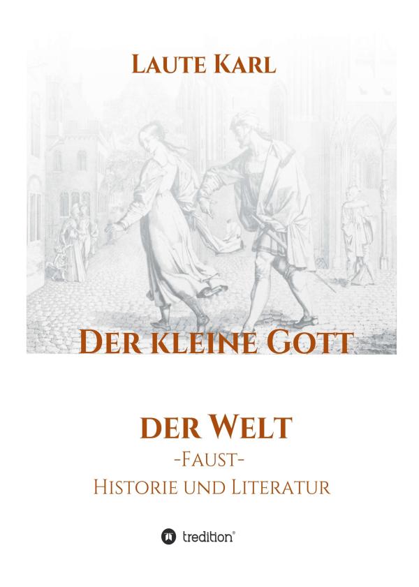 Der kleine Gott der Welt - Einblicke in die Welt der Faust-Dichtung und Historie