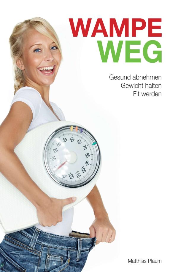 WAMPE WEG - Gesund abnehmen, Gewicht halten, fit werden