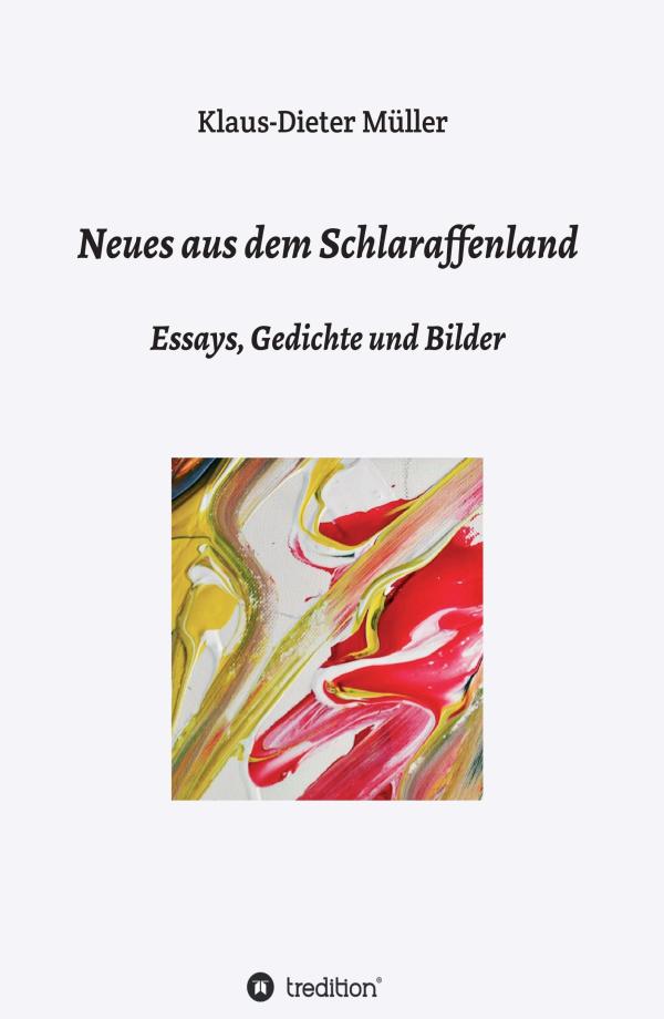 Neues aus dem Schlaraffenland - eine Gesellschaftskritik in Essays, Gedichten und Bildern