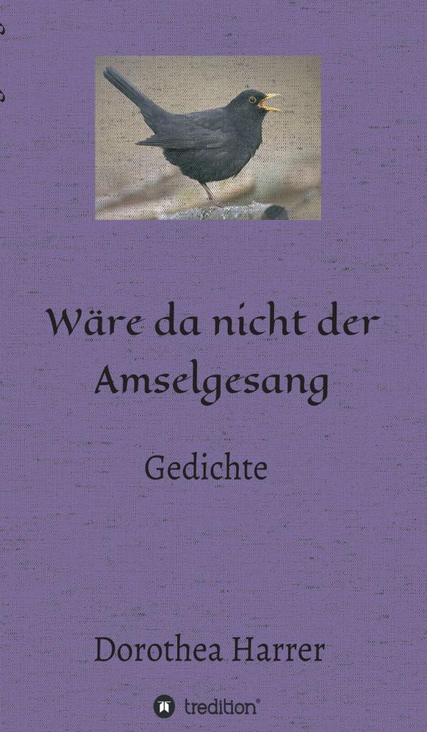 Wäre da nicht der Amselgesang - Gedichte rund um die Liebe, die Natur und das Alter