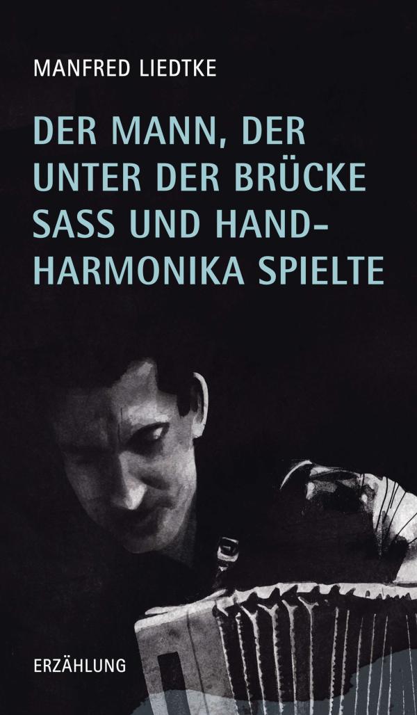 Der Mann, der unter der Brücke saß und Handharmonika spielte - sensibel erzählter Roman über gebrochene Herzen