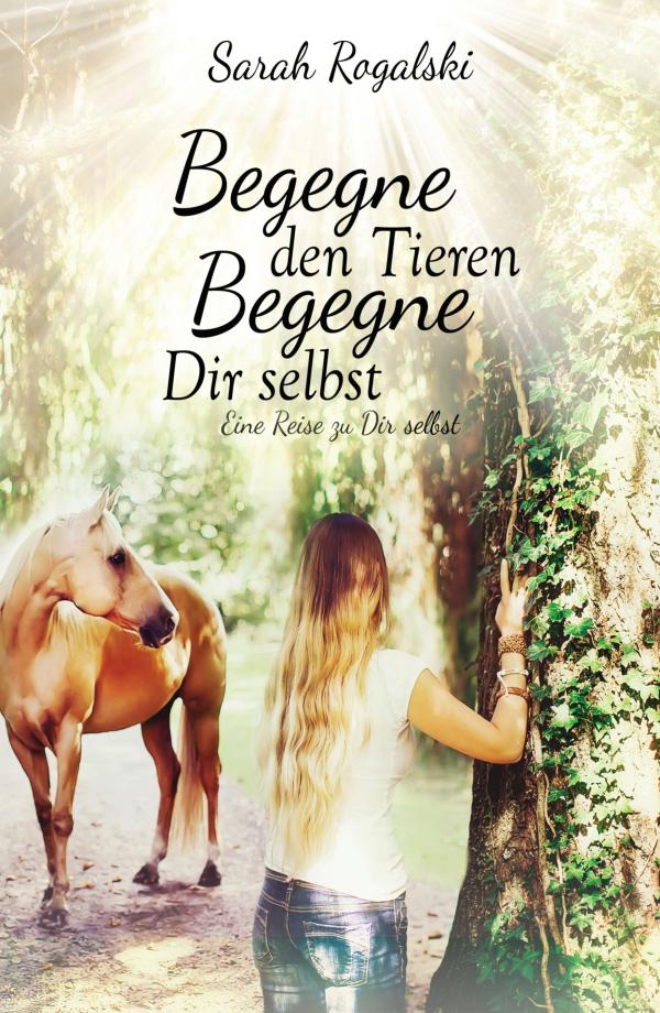 Begegne den Tieren, begegne Dir selbst - spirituelles Buch führt die richtige Kommunikation mit Tieren vor