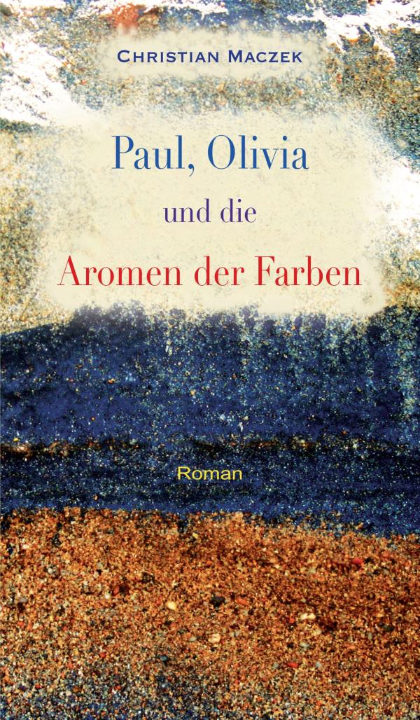 Paul, Olivia und die Aromen der Farben - ein Roman über Kreativität und die Freiheit des Denkens	