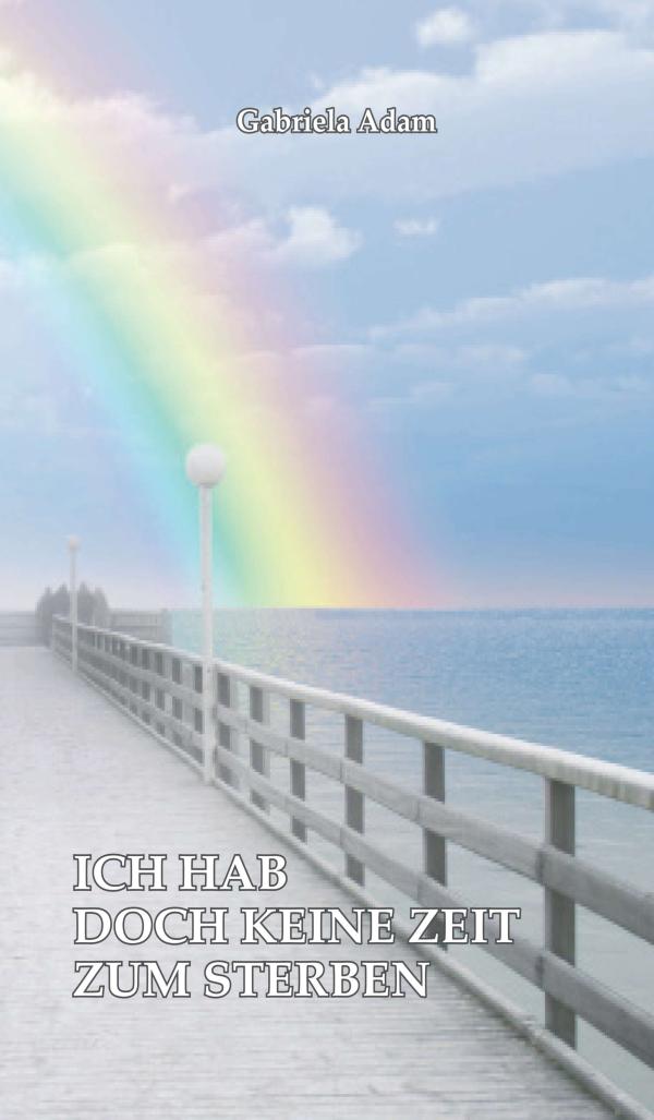 Ich habe doch keine Zeit zum Sterben - Autobiographie über Chirurgenpfusch und emotionale Herausfordungen