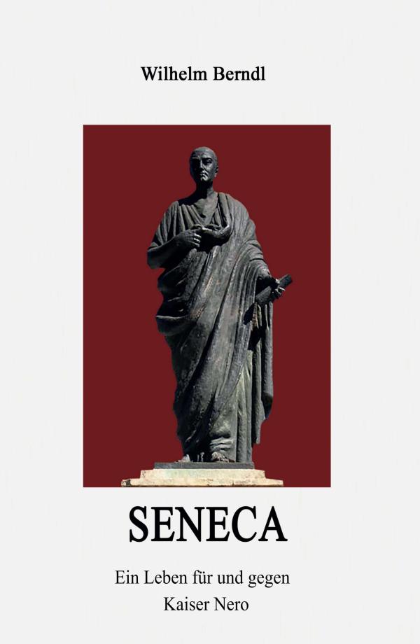 Wilhelm Berndl	SENECA - das Leben und Denken des historischen Beeinflussers	