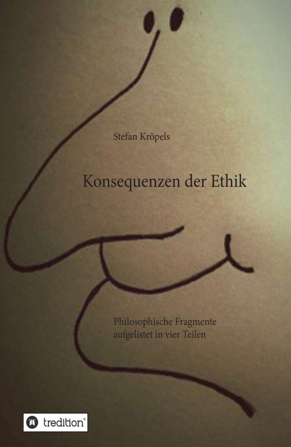 Konsequenzen der Ethik - philosophische Fragmente aufgelistet in vier Teilen