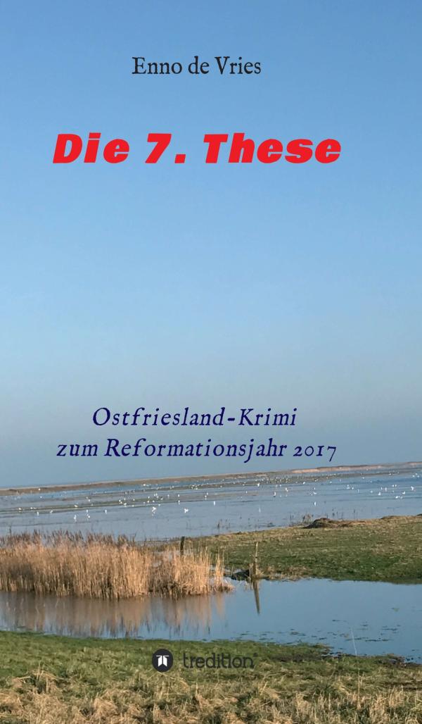Die 7. These - Ostfriesland-Krimi zum Reformationsjahr 2017